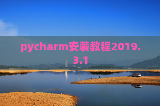 pycharm安装教程2019.3.1 pycharm安装教程2019.3.1